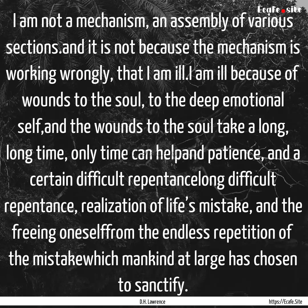 I am not a mechanism, an assembly of various.... : Quote by D.H. Lawrence