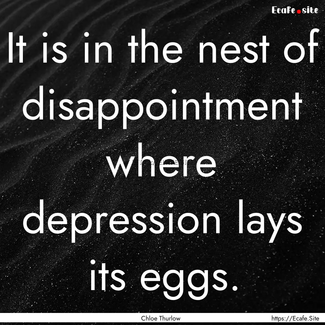 It is in the nest of disappointment where.... : Quote by Chloe Thurlow