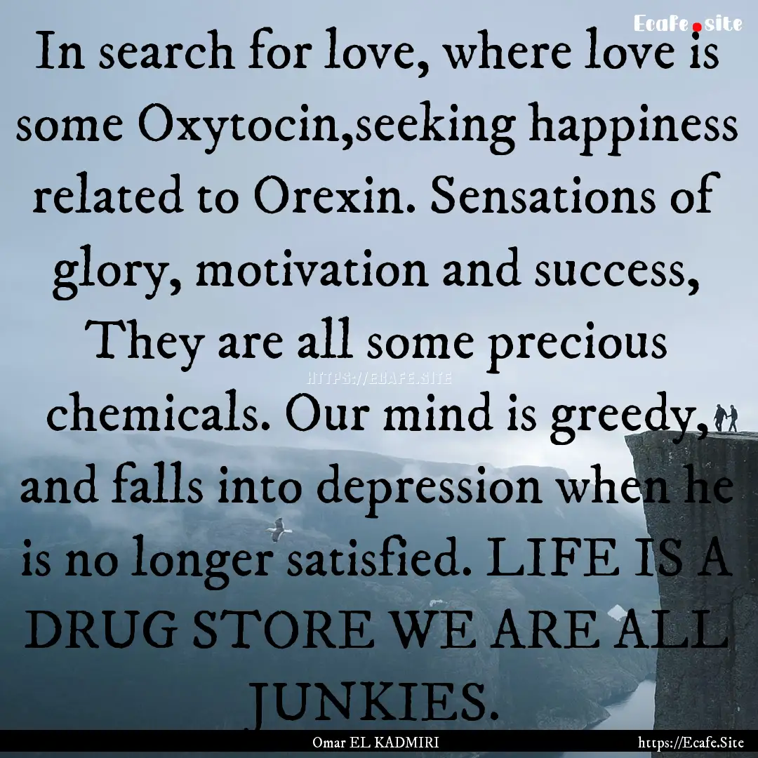 In search for love, where love is some Oxytocin,seeking.... : Quote by Omar EL KADMIRI