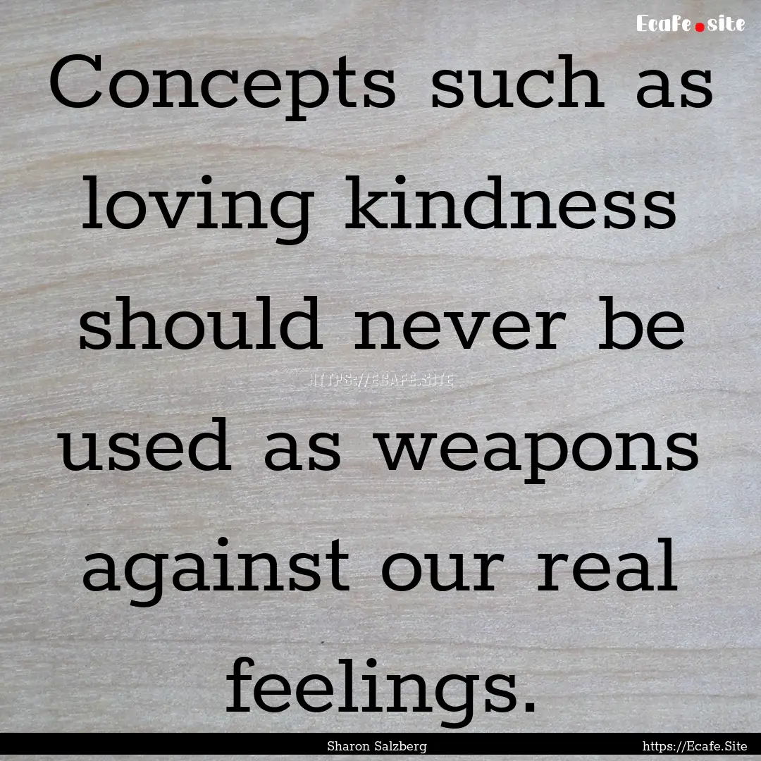 Concepts such as loving kindness should never.... : Quote by Sharon Salzberg