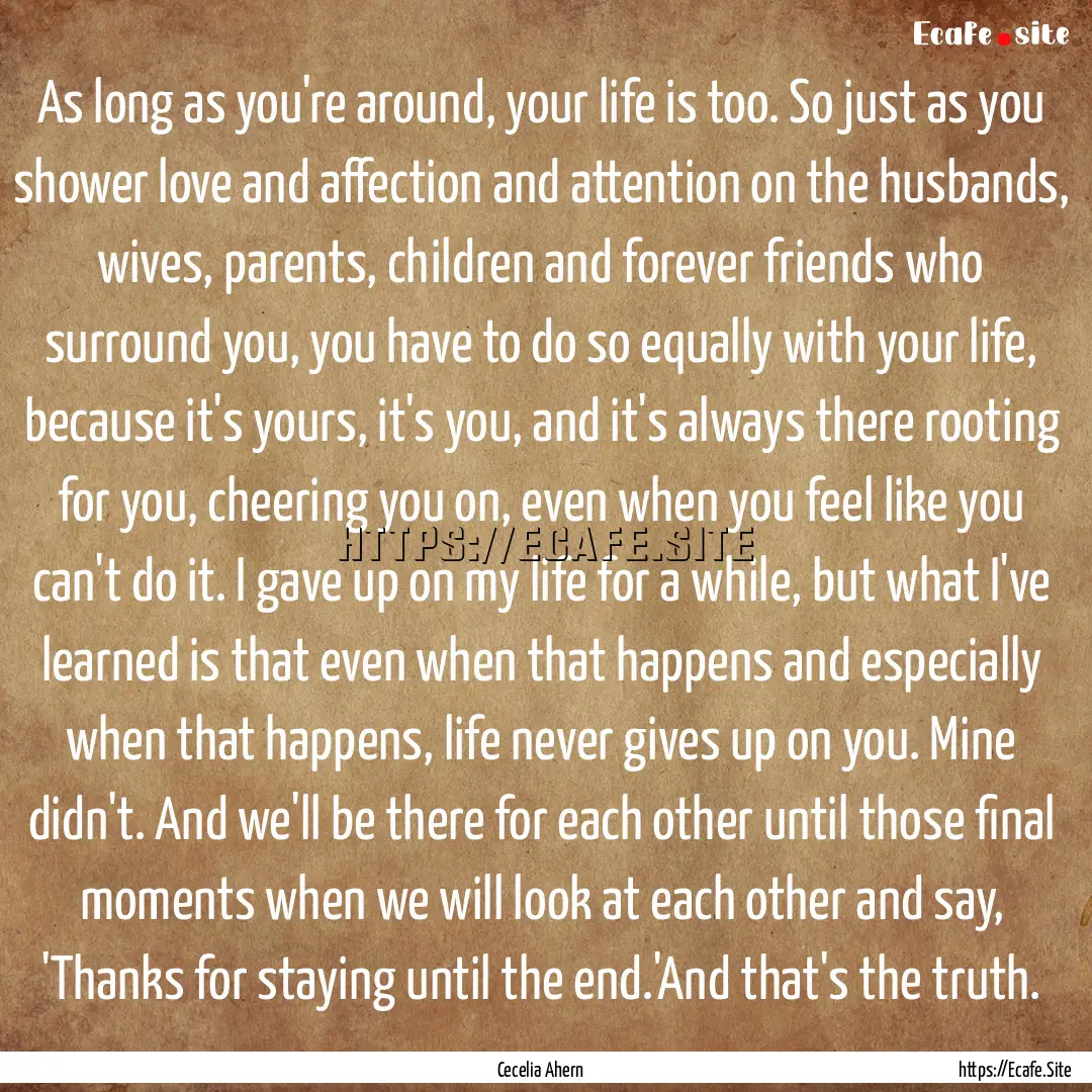 As long as you're around, your life is too..... : Quote by Cecelia Ahern