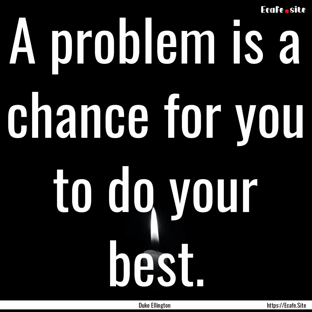 A problem is a chance for you to do your.... : Quote by Duke Ellington