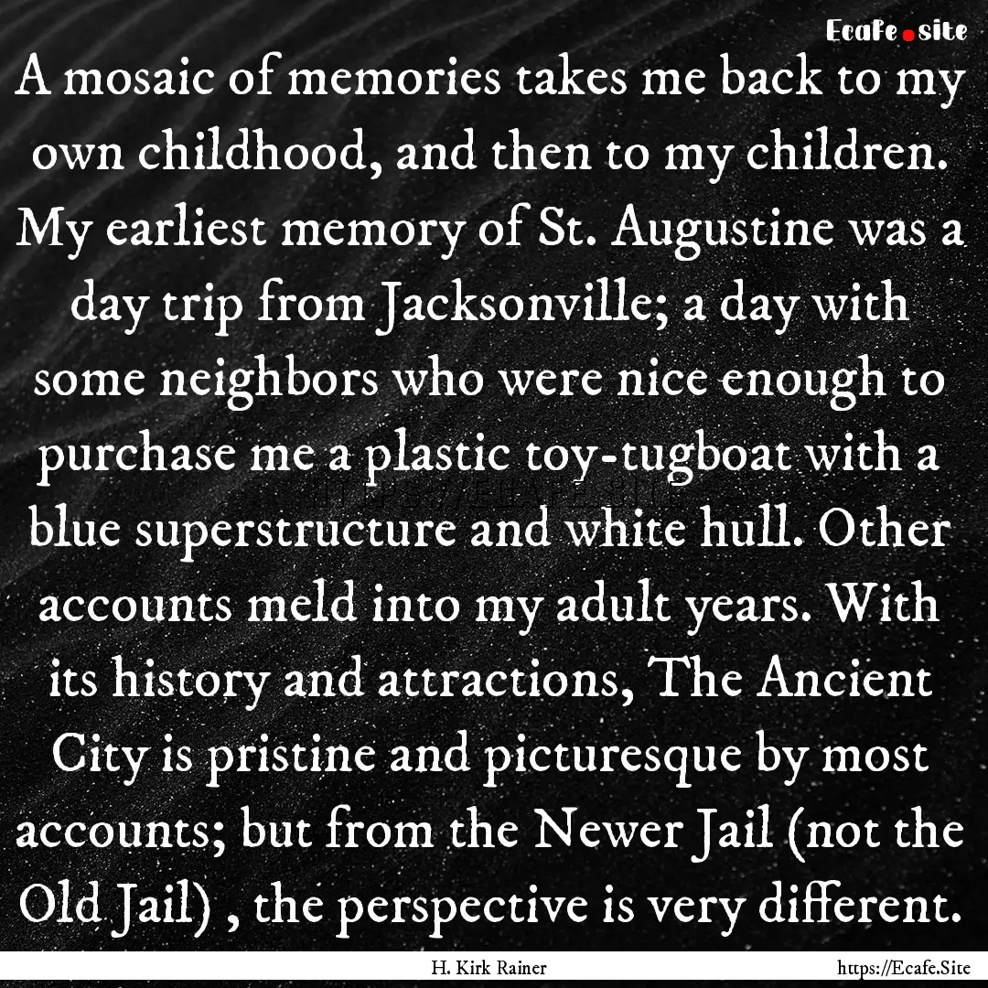 A mosaic of memories takes me back to my.... : Quote by H. Kirk Rainer