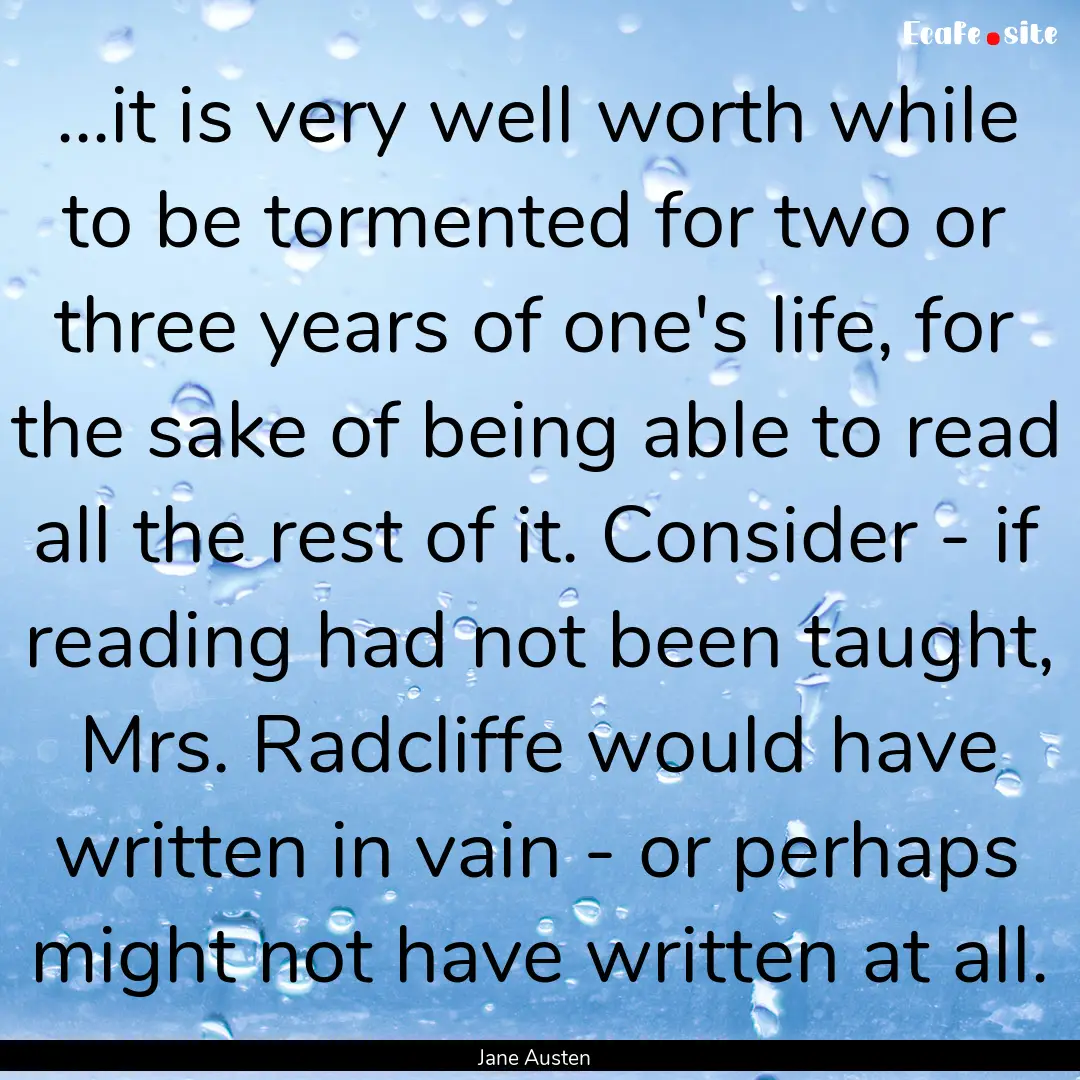 ...it is very well worth while to be tormented.... : Quote by Jane Austen