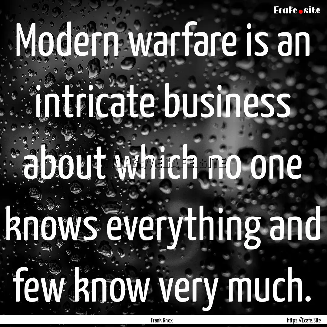 Modern warfare is an intricate business about.... : Quote by Frank Knox