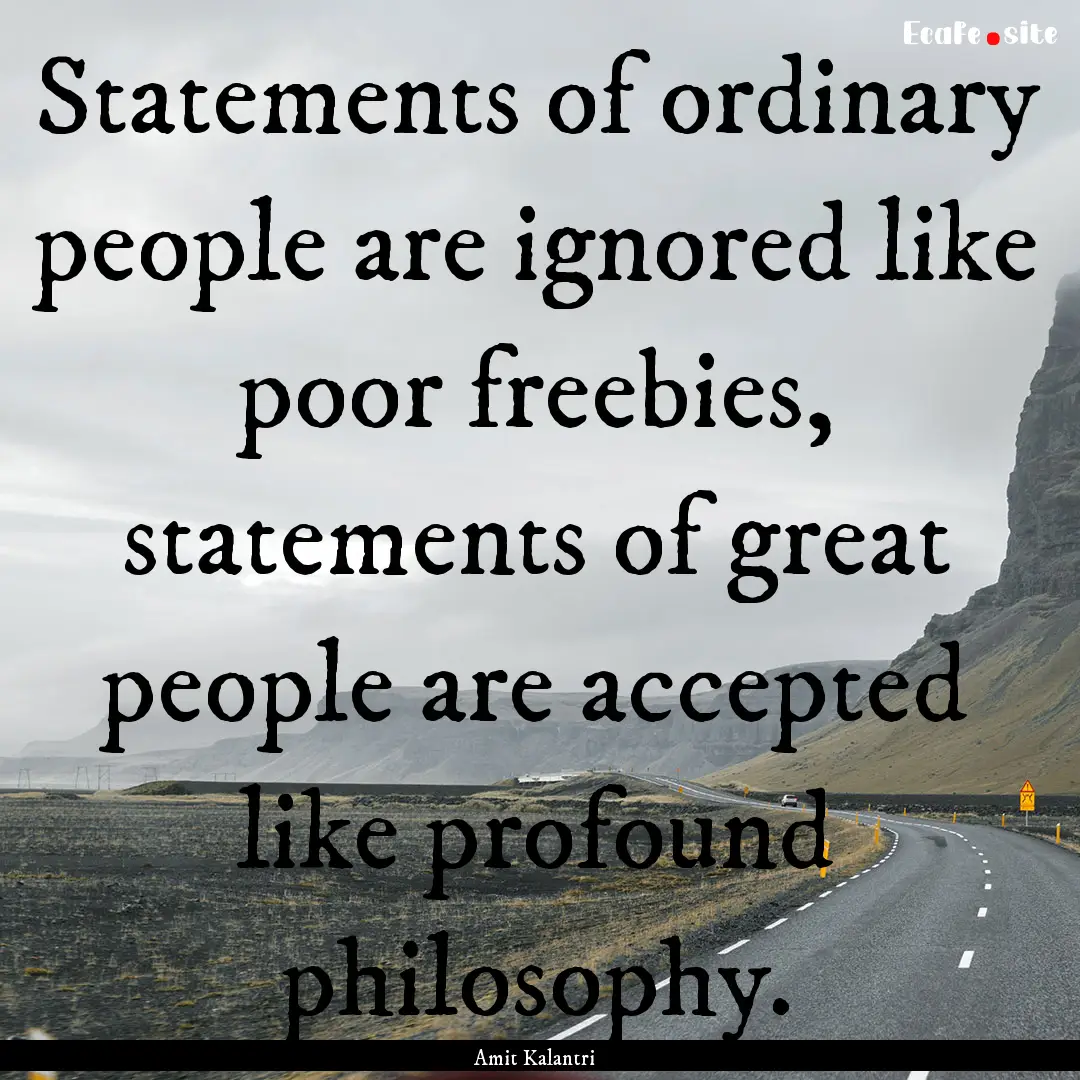 Statements of ordinary people are ignored.... : Quote by Amit Kalantri