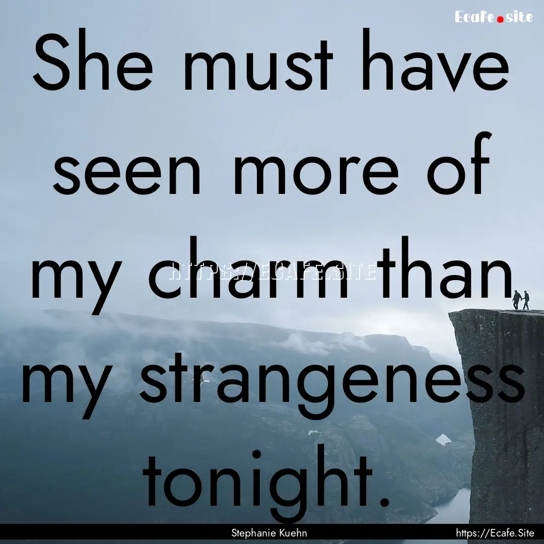 She must have seen more of my charm than.... : Quote by Stephanie Kuehn