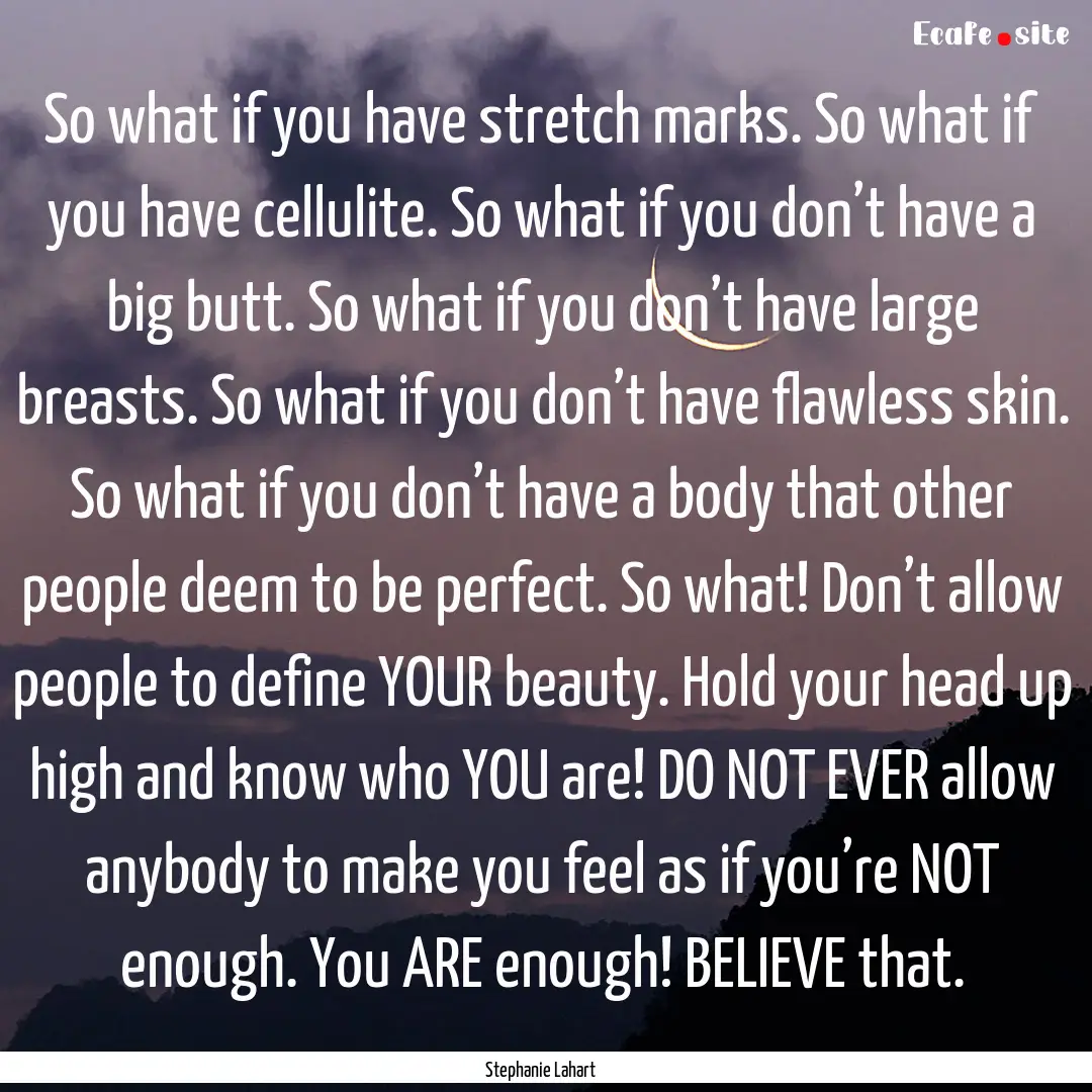 So what if you have stretch marks. So what.... : Quote by Stephanie Lahart