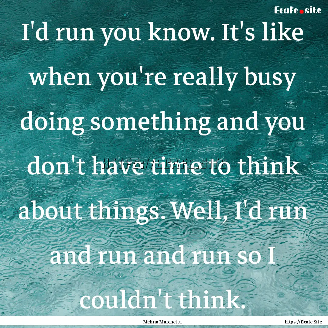 I'd run you know. It's like when you're really.... : Quote by Melina Marchetta