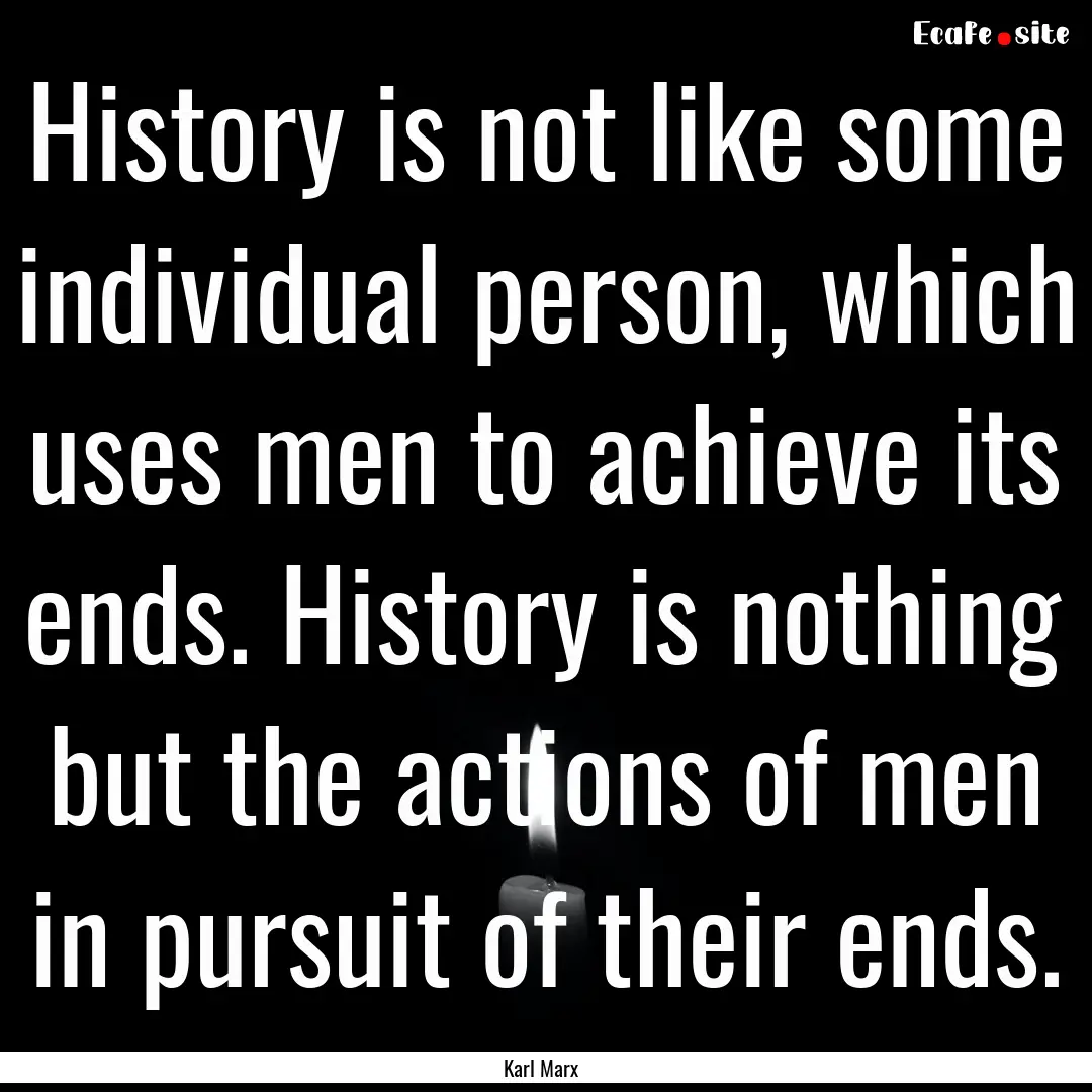 History is not like some individual person,.... : Quote by Karl Marx