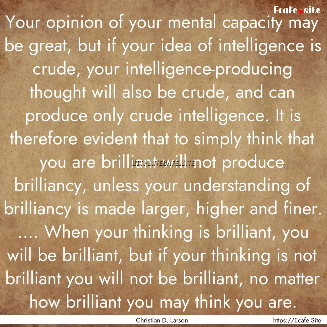 Your opinion of your mental capacity may.... : Quote by Christian D. Larson