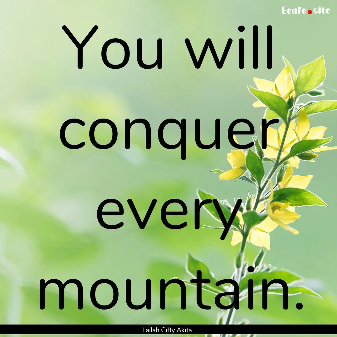 You will conquer every mountain. : Quote by Lailah Gifty Akita