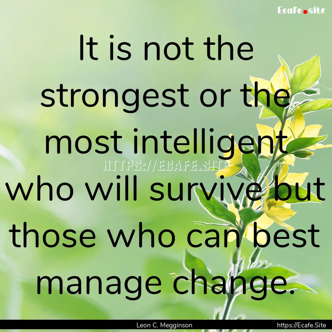 It is not the strongest or the most intelligent.... : Quote by Leon C. Megginson