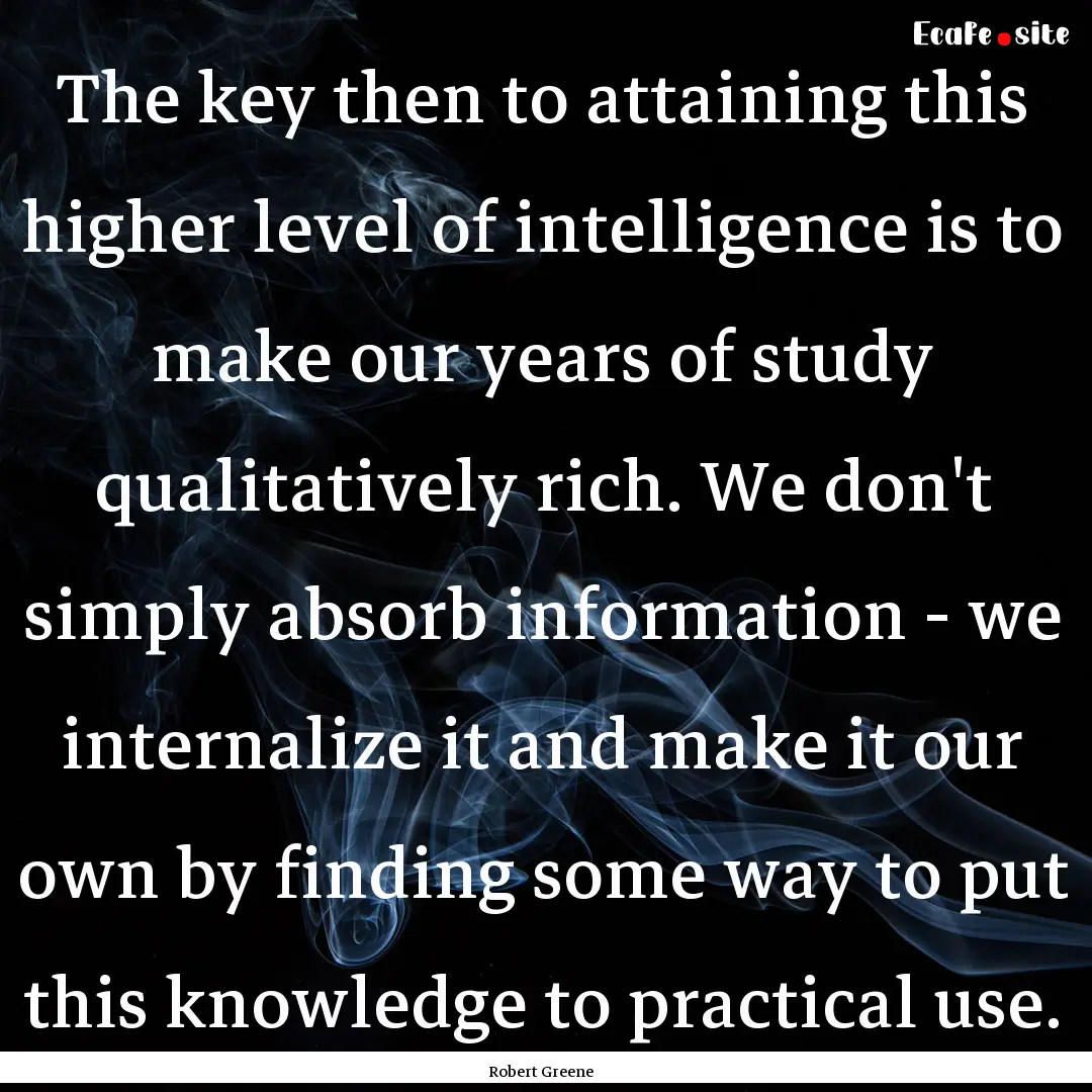 The key then to attaining this higher level.... : Quote by Robert Greene