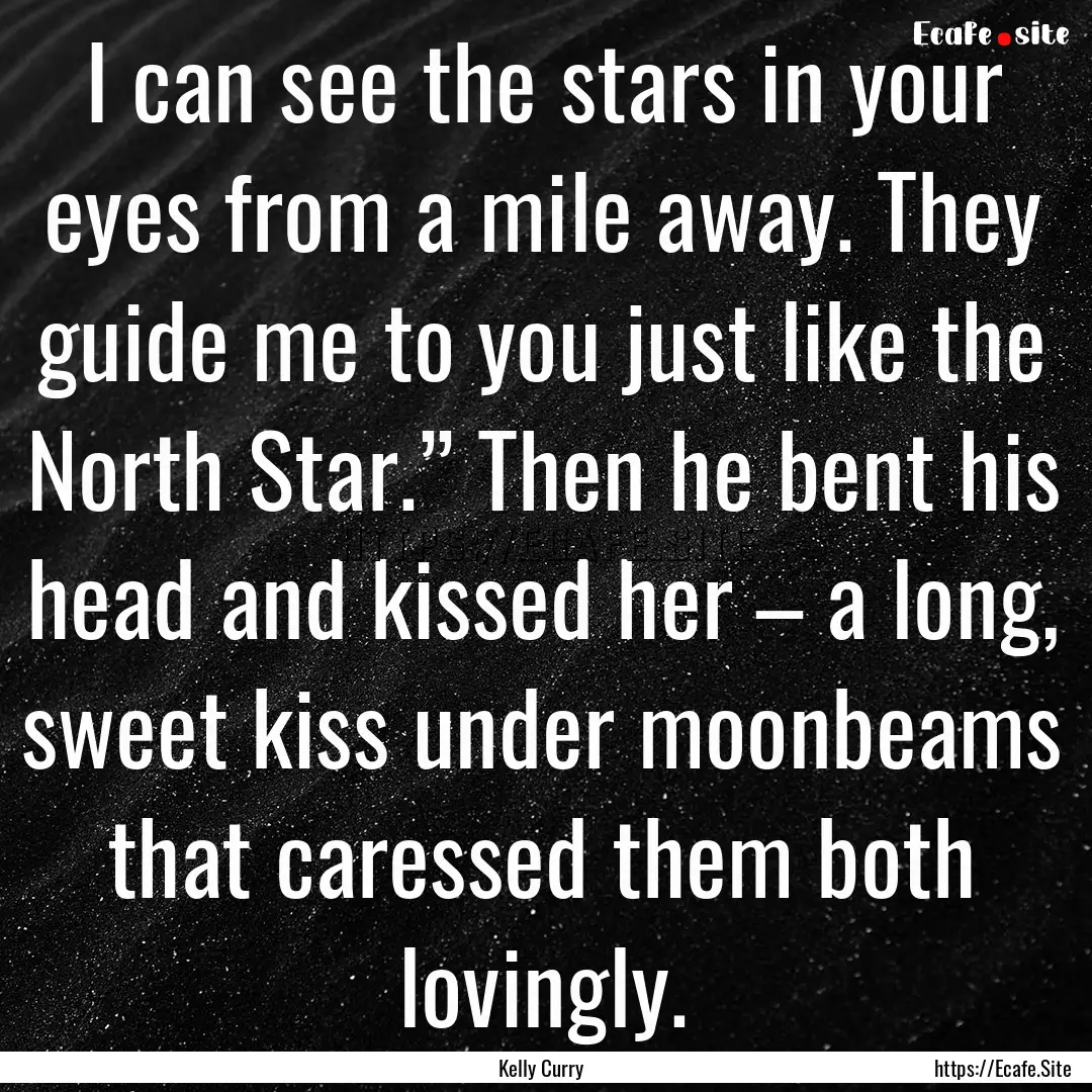 I can see the stars in your eyes from a mile.... : Quote by Kelly Curry