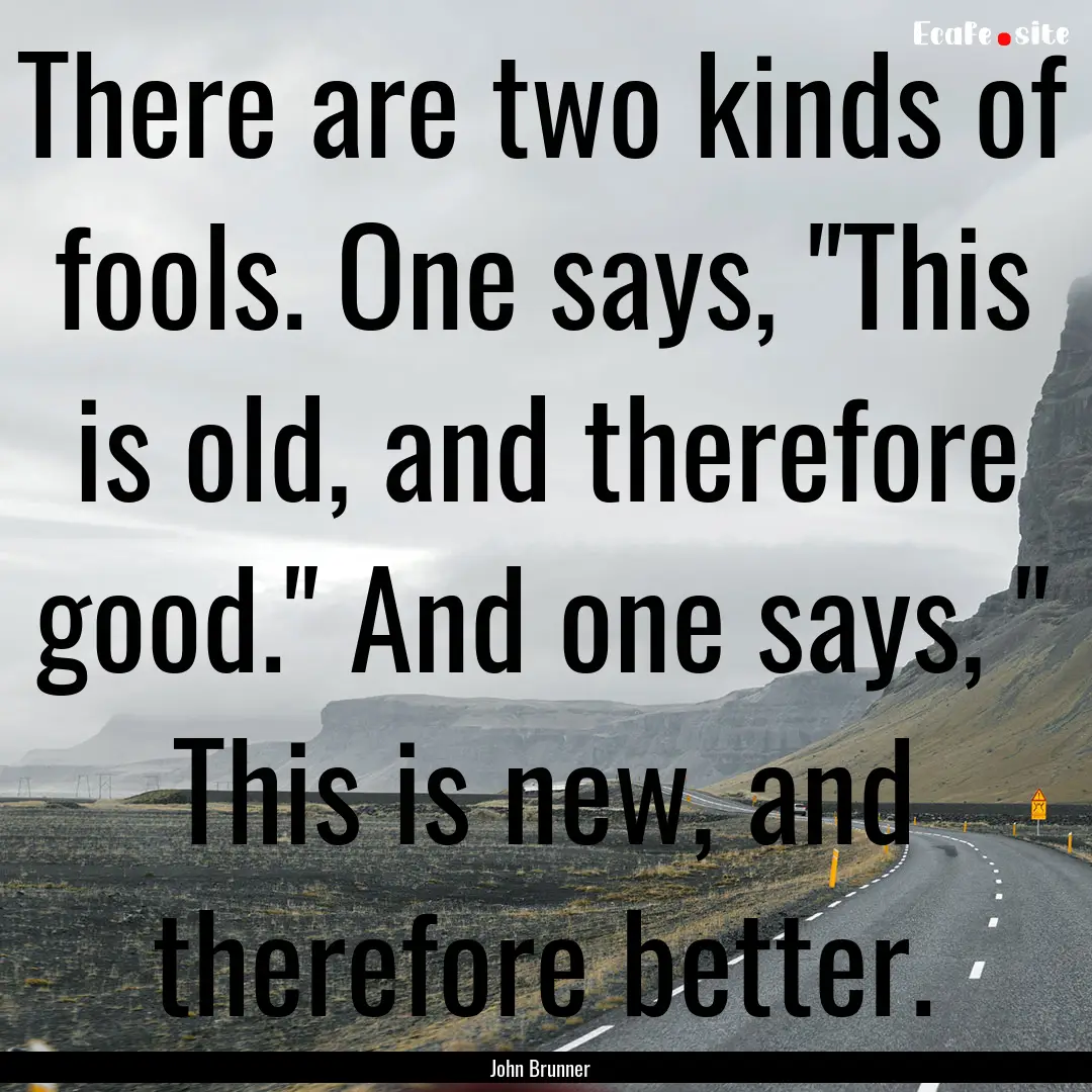 There are two kinds of fools. One says, 