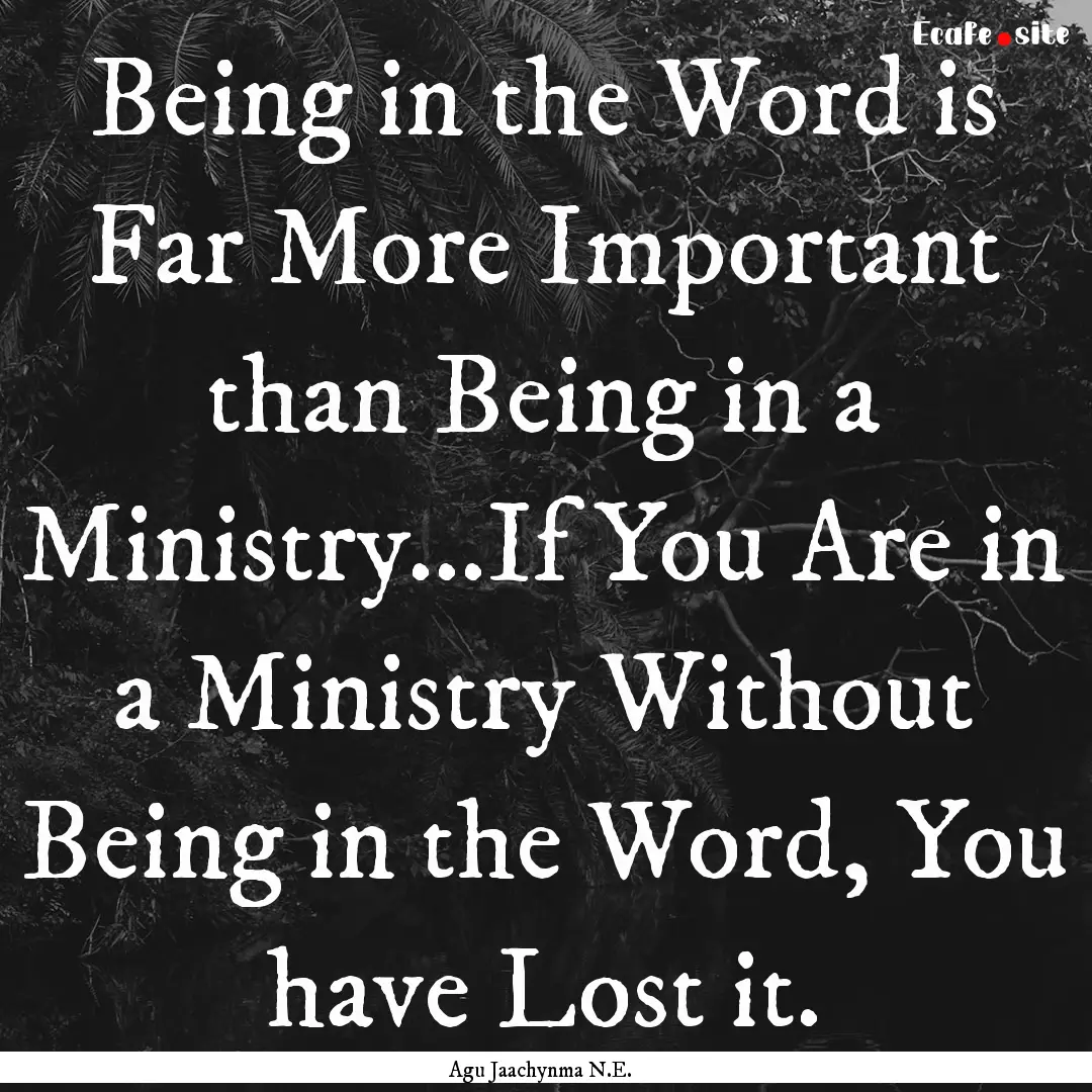 Being in the Word is Far More Important than.... : Quote by Agu Jaachynma N.E.