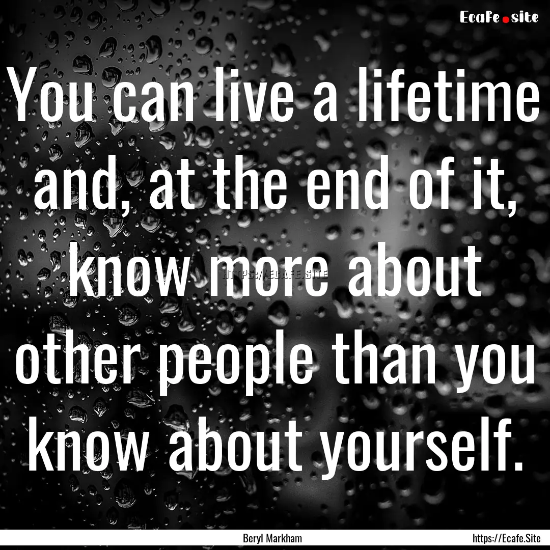 You can live a lifetime and, at the end of.... : Quote by Beryl Markham