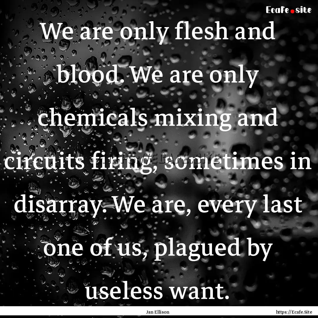 We are only flesh and blood. We are only.... : Quote by Jan Ellison