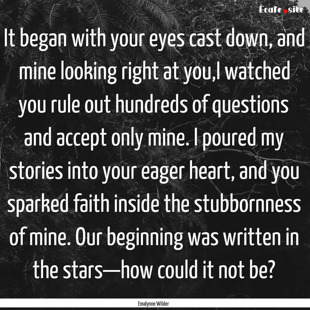 It began with your eyes cast down, and mine.... : Quote by Emalynne Wilder