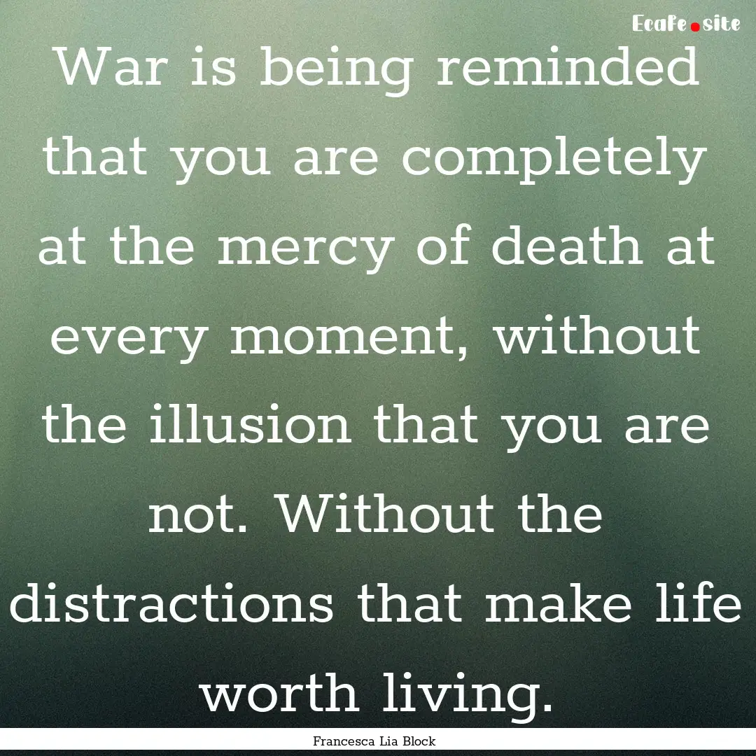 War is being reminded that you are completely.... : Quote by Francesca Lia Block