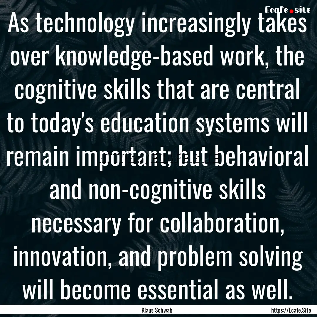 As technology increasingly takes over knowledge-based.... : Quote by Klaus Schwab