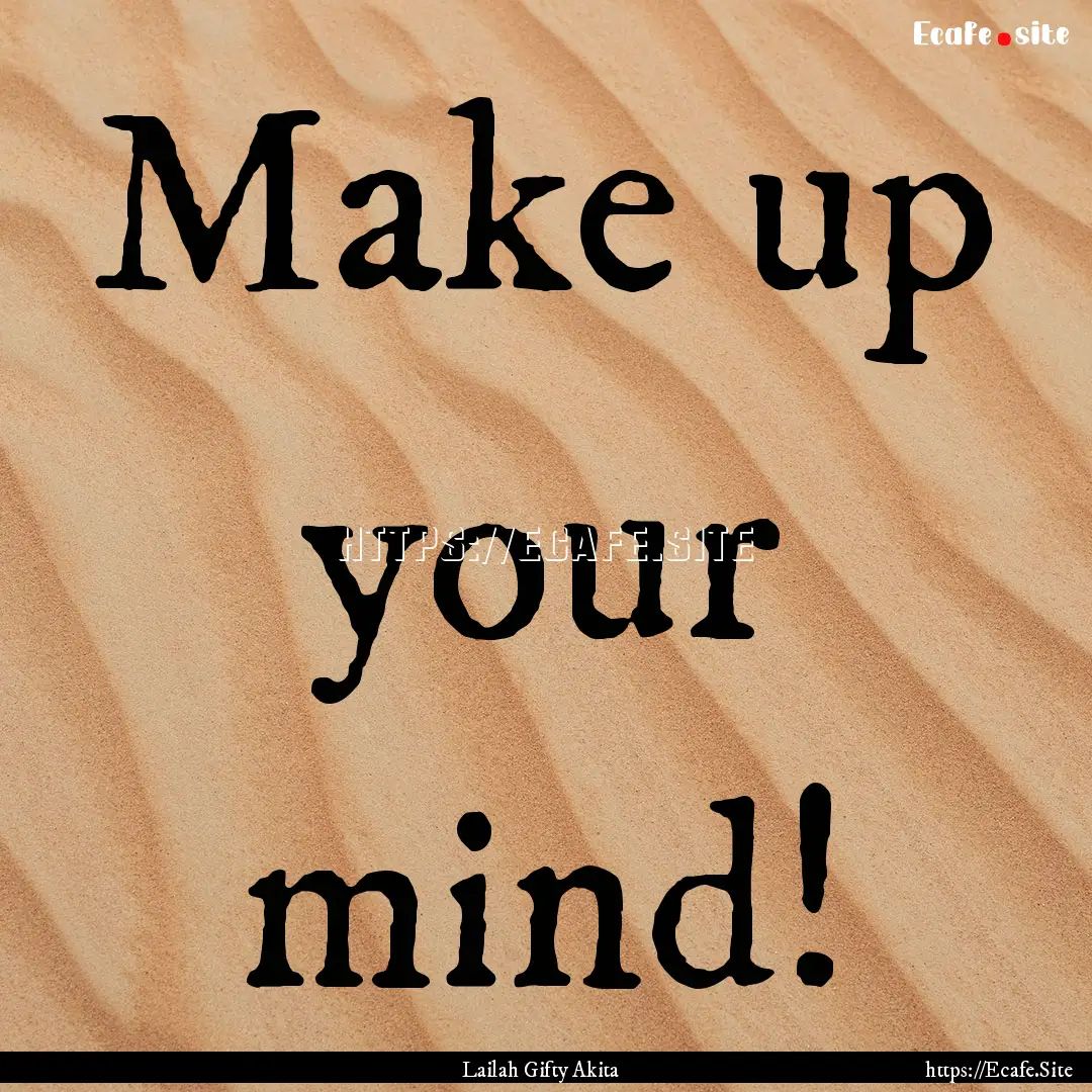 Make up your mind! : Quote by Lailah Gifty Akita