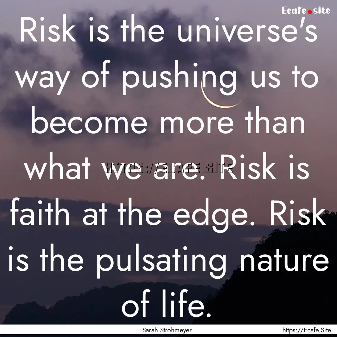 Risk is the universe's way of pushing us.... : Quote by Sarah Strohmeyer