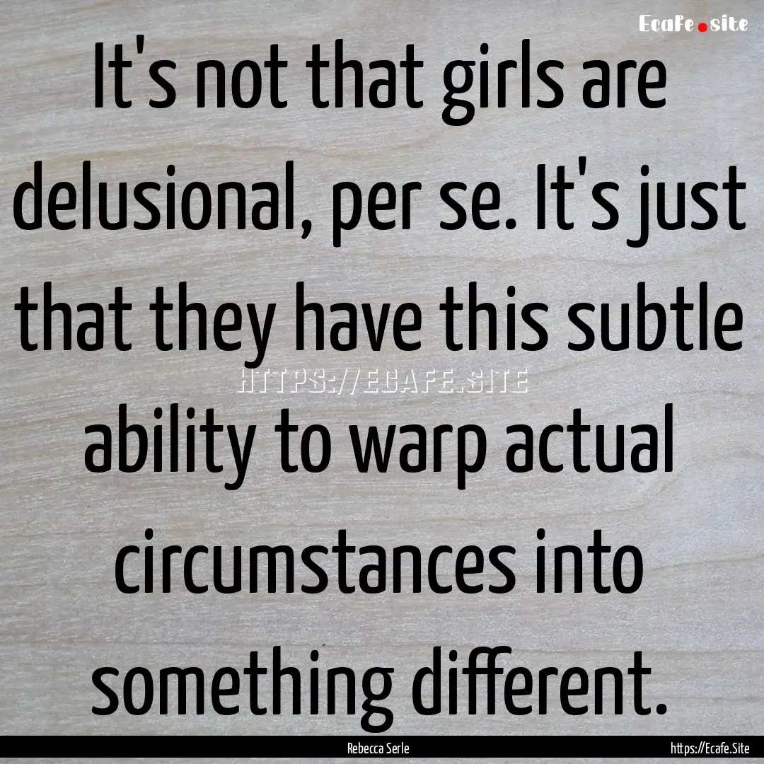 It's not that girls are delusional, per se..... : Quote by Rebecca Serle