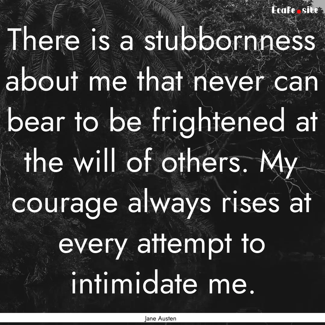 There is a stubbornness about me that never.... : Quote by Jane Austen