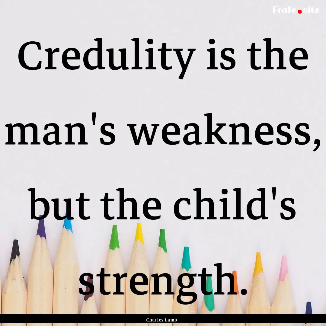 Credulity is the man's weakness, but the.... : Quote by Charles Lamb