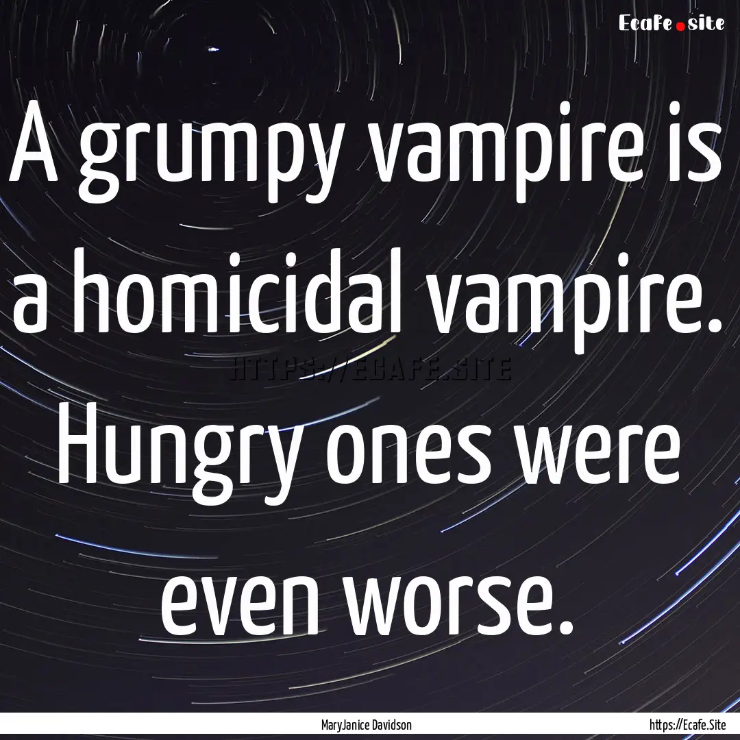 A grumpy vampire is a homicidal vampire..... : Quote by MaryJanice Davidson