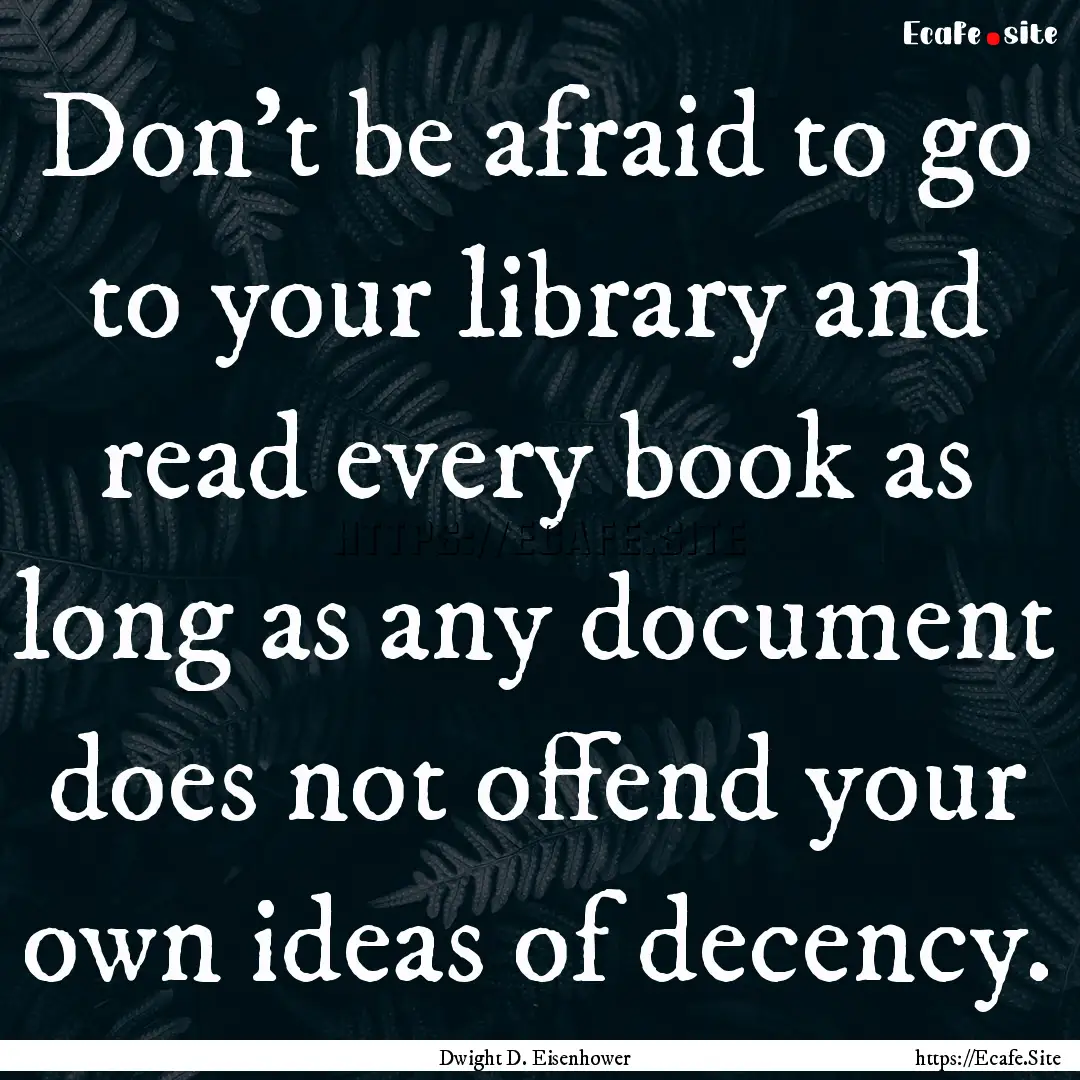 Don't be afraid to go to your library and.... : Quote by Dwight D. Eisenhower