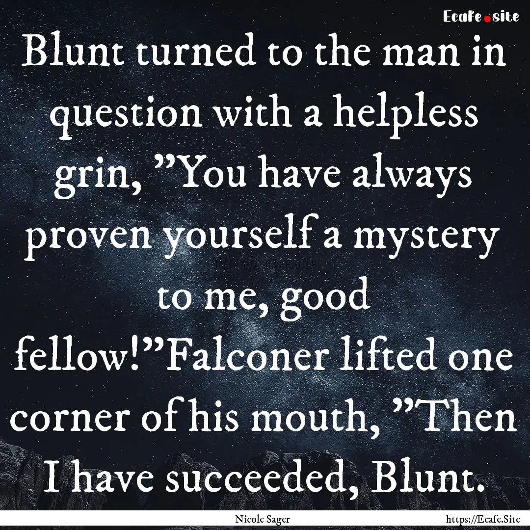 Blunt turned to the man in question with.... : Quote by Nicole Sager