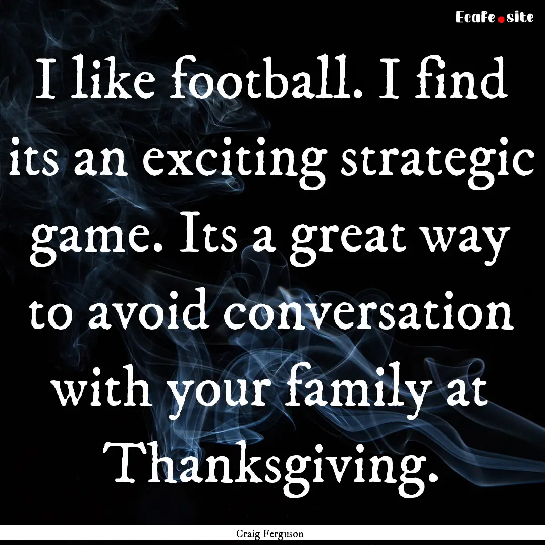 I like football. I find its an exciting strategic.... : Quote by Craig Ferguson