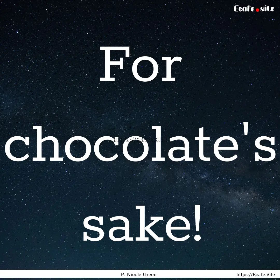 For chocolate's sake! : Quote by P. Nicole Green