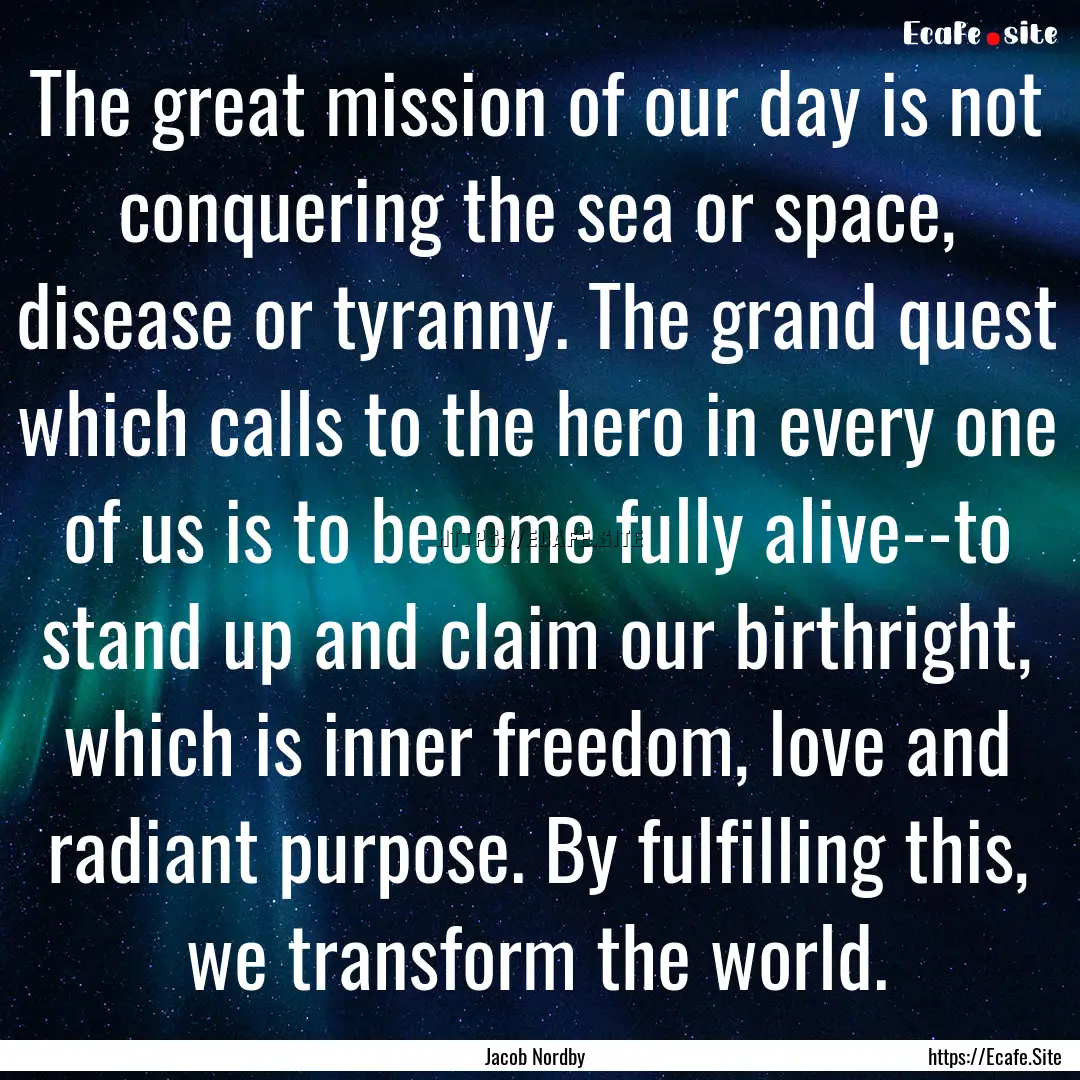 The great mission of our day is not conquering.... : Quote by Jacob Nordby