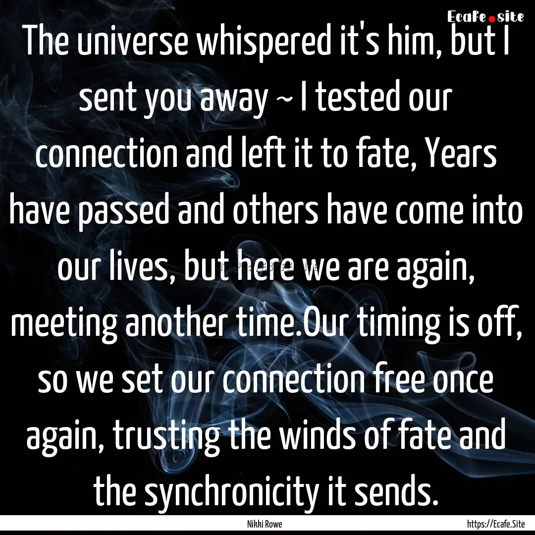 The universe whispered it's him, but I sent.... : Quote by Nikki Rowe