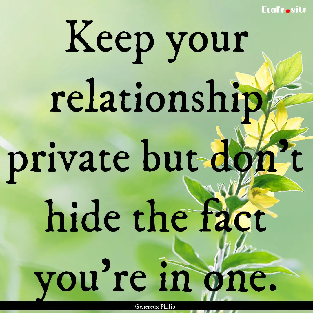 Keep your relationship private but don't.... : Quote by Genereux Philip