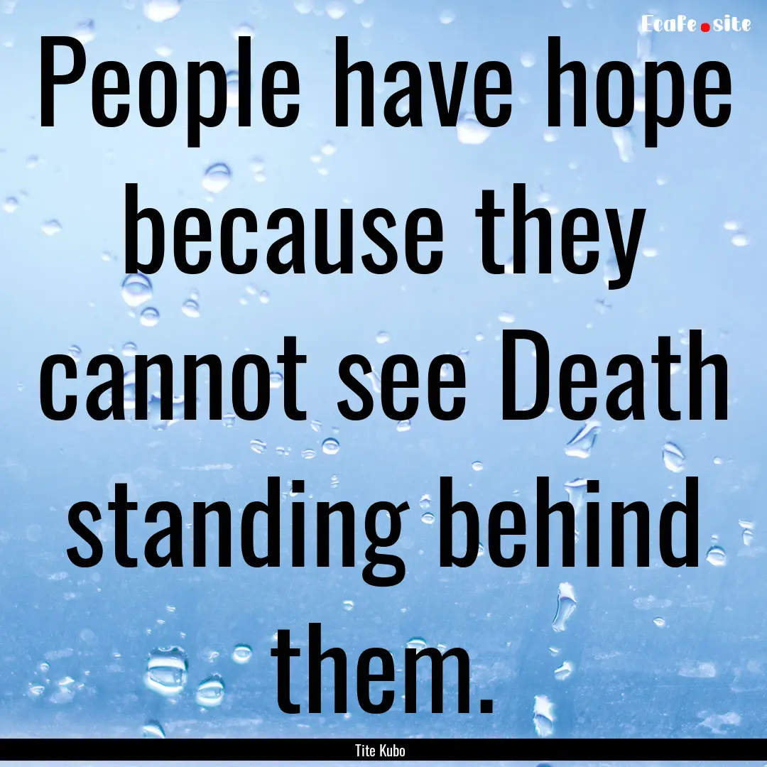 People have hope because they cannot see.... : Quote by Tite Kubo