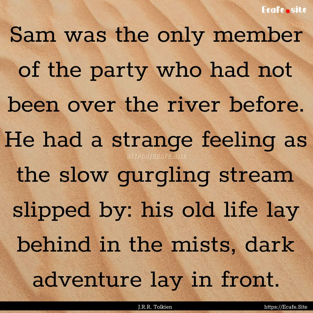 Sam was the only member of the party who.... : Quote by J.R.R. Tolkien