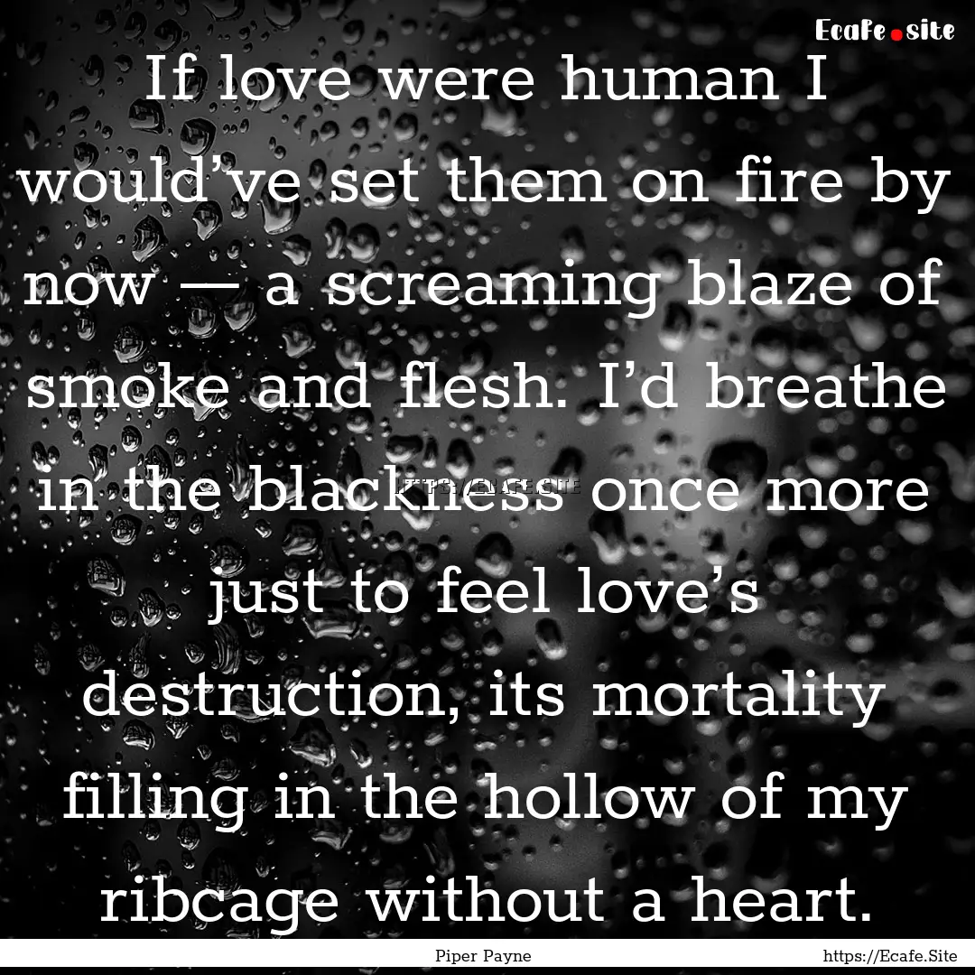 If love were human I would’ve set them.... : Quote by Piper Payne