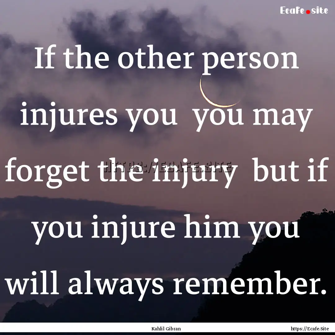 If the other person injures you you may.... : Quote by Kahlil Gibran