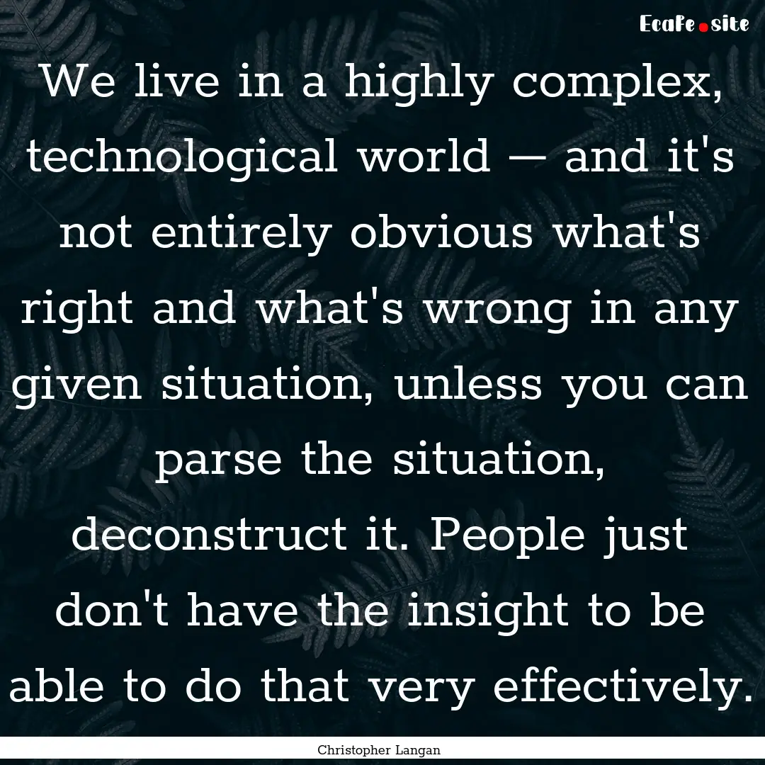 We live in a highly complex, technological.... : Quote by Christopher Langan