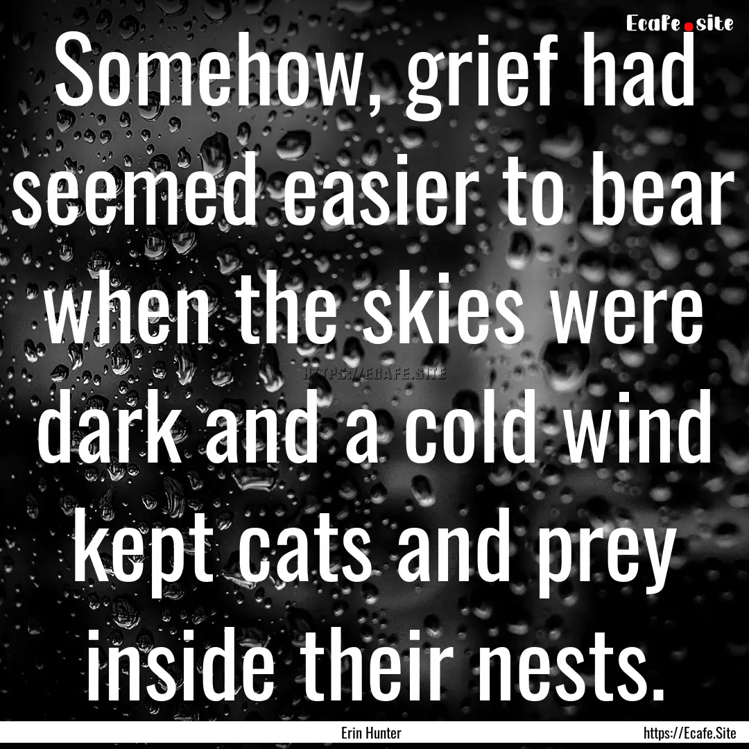 Somehow, grief had seemed easier to bear.... : Quote by Erin Hunter