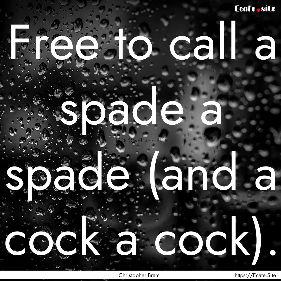 Free to call a spade a spade (and a cock.... : Quote by Christopher Bram