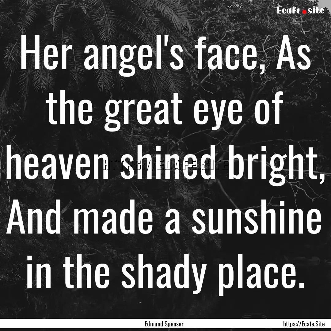 Her angel's face, As the great eye of heaven.... : Quote by Edmund Spenser