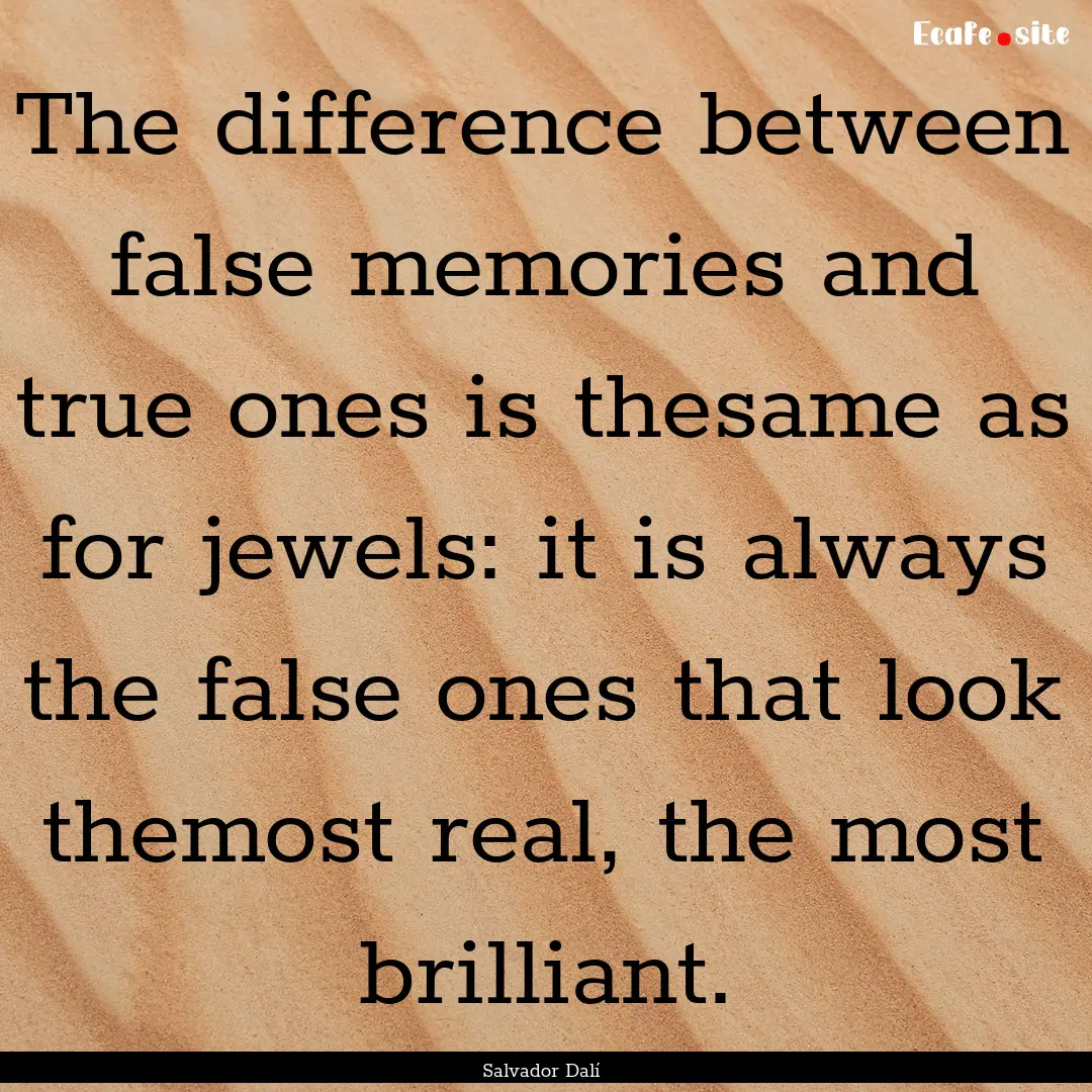 The difference between false memories and.... : Quote by Salvador Dalí