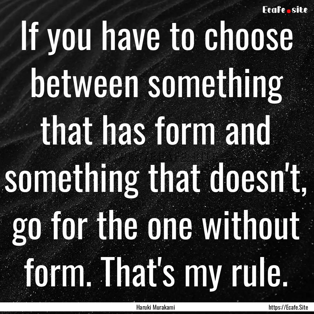 If you have to choose between something that.... : Quote by Haruki Murakami