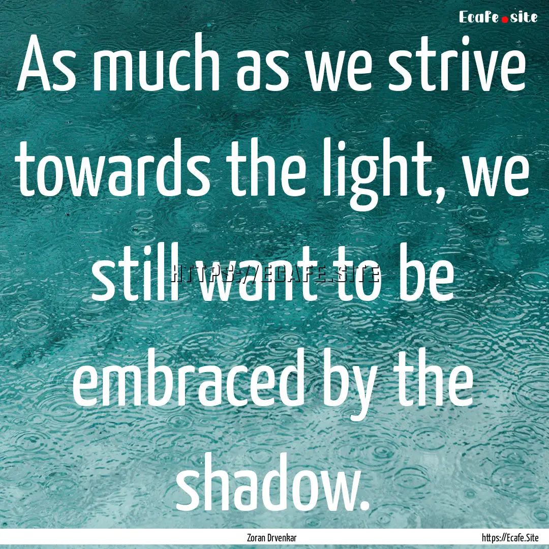 As much as we strive towards the light, we.... : Quote by Zoran Drvenkar